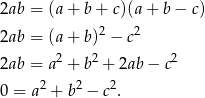 2ab = (a + b + c)(a + b − c) 2 2 2ab = (a + b) − c 2 2 2 2ab = a + b + 2ab − c 0 = a2 + b2 − c2. 