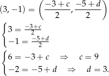  ( ) (3,− 1) = −-3+--c, −-5-+-d 2 2 { − 3+c 3 = --2-- − 1 = −-5+d { 2 6 = − 3 + c ⇒ c = 9 − 2 = − 5 + d ⇒ d = 3. 