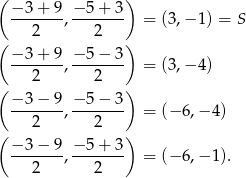 ( ) −-3-+-9, −-5-+-3 = (3,− 1) = S 2 2 ( ) −-3-+-9, −-5-−-3 = (3,− 4) 2 2 ( − 3 − 9 − 5 − 3 ) -------,------- = (−6 ,−4 ) ( 2 2 ) −-3-−-9 −-5-+-3 2 , 2 = (−6 ,−1 ). 