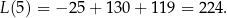 L (5) = − 25 + 130 + 119 = 224. 