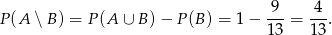 P (A ∖ B) = P (A ∪ B )− P (B) = 1− 9--= 4-. 13 13 