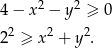 4 − x2 − y2 ≥ 0 2 2 2 2 ≥ x + y . 