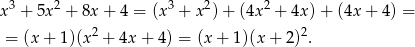 x3 + 5x2 + 8x + 4 = (x3 + x2) + (4x 2 + 4x )+ (4x+ 4) = 2 2 = (x+ 1)(x + 4x + 4) = (x + 1 )(x+ 2) . 