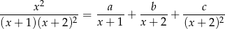  x2 a b c --------------2-= ------+ ------+ -------2- (x + 1)(x + 2) x + 1 x + 2 (x + 2) 
