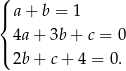 ( |{ a + b = 1 4a + 3b + c = 0 |( 2b + c + 4 = 0 . 