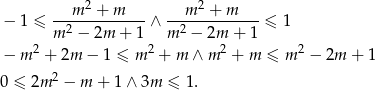  --m-2 +-m---- ---m2-+-m---- − 1 ≤ m2 − 2m + 1 ∧ m 2 − 2m + 1 ≤ 1 2 2 2 2 − m + 2m − 1 ≤ m + m ∧ m + m ≤ m − 2m + 1 0 ≤ 2m2 − m + 1∧ 3m ≤ 1. 