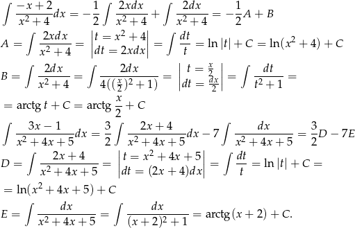 ∫ −x + 2 1 ∫ 2xdx ∫ 2dx 1 --2----dx = − -- -2-----+ -2-----= − --A + B x∫+ 4 2| x + 4| ∫ x + 4 2 2xdx--- ||t = x2 + 4|| dt- 2 A = x2 + 4 = |dt = 2xdx | = t = ln|t|+ C = ln(x + 4) + C ∫ ∫ | x | ∫ B = --2dx--= ----2dx-----= || t = 2 || = --dt-- = x 2 + 4 4((x2)2 + 1) |dt = dx2| t2 + 1 x = arctg t+ C = arctg --+ C ∫ ∫2 ∫ ---3x-−-1---dx = 3- ---2x+--4---dx − 7 -----dx-----= 3-D − 7E x2 + 4x + 5 2 | x2 + 4x + 5 | x2 + 4x + 5 2 ∫ 2x + 4 |t = x2 + 4x + 5 | ∫ dt D = -2----------= || || = --= ln|t|+ C = x + 4x + 5 dt = (2x + 4)dx t = ln(x2 + 4x + 5 )+ C ∫ ∫ E = -----dx----- = -----dx------= a rctg(x + 2 )+ C . x 2 + 4x + 5 (x + 2)2 + 1 