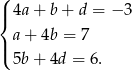 ( |{ 4a+ b+ d = − 3 a+ 4b = 7 |( 5b+ 4d = 6. 