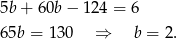 5b + 60b − 124 = 6 65b = 1 30 ⇒ b = 2. 