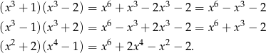  3 3 6 3 3 6 3 (x + 1 )(x − 2) = x + x − 2x − 2 = x − x − 2 (x 3 − 1 )(x3 + 2) = x6 − x3 + 2x3 − 2 = x 6 + x 3 − 2 (x 2 + 2 )(x4 − 1) = x6 + 2x4 − x2 − 2. 