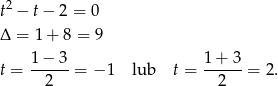t2 − t − 2 = 0 Δ = 1+ 8 = 9 t = 1-−-3-= − 1 lub t = 1+--3-= 2. 2 2 
