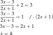 3x − 3 -------+ 2 = 3 2x + 1 3x-−-3-= 1 / ⋅(2x + 1) 2x + 1 3x− 3 = 2x + 1 x = 4. 