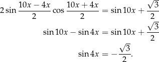  √ -- 10x-−--4x 1-0x+--4x --3- 2 sin 2 cos 2 = sin 10x + 2 √ -- sin10x − sin 4x = sin 10x + --3- √ -- 2 3 sin 4x = − ---. 2 