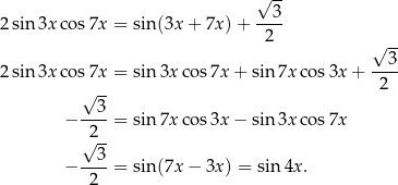  √ -- --3- 2sin 3xco s7x = sin (3x+ 7x) + 2 √ -- 2sin 3xco s7x = sin 3x cos7x + sin 7x cos3x + --3- √ -- 2 3 − ----= sin 7x cos3x − sin 3x cos7x √2-- − --3-= sin (7x− 3x) = sin 4x. 2 