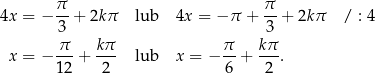 4x = − π-+ 2kπ lub 4x = − π + π- + 2kπ / : 4 3 3 π kπ π kπ x = − ---+ --- lub x = − --+ ---. 12 2 6 2 
