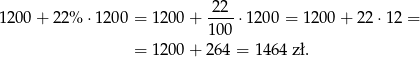  22 120 0+ 22% ⋅12 00 = 120 0+ ----⋅1200 = 1200 + 22 ⋅12 = 100 = 120 0+ 2 64 = 1464 zł. 