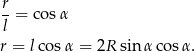 r - = cos α l r = lcosα = 2R sinα cos α. 