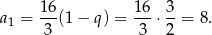 a 1 = 16(1 − q) = 16-⋅ 3-= 8. 3 3 2 