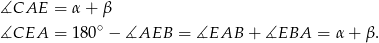 ∡CAE = α + β ∡CEA = 180∘ − ∡AEB = ∡EAB + ∡EBA = α + β. 
