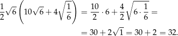  √ --( √ -- ∘ -) ∘ ----- 1- 6 10 6 + 4 1- = 1-0⋅ 6+ 4- 6 ⋅ 1-= 2 6 2 2 6 √ -- = 30 + 2 1 = 30 + 2 = 32 . 