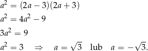  2 a = (2a − 3)(2a + 3 ) a2 = 4a 2 − 9 3a2 = 9 2 √ -- √ -- a = 3 ⇒ a = 3 lub a = − 3. 