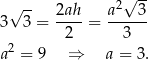  2√ -- √ -- 2ah- a---3- 3 3 = 2 = 3 a2 = 9 ⇒ a = 3. 