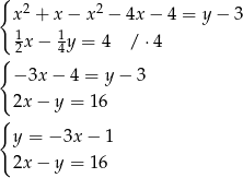 { 2 2 x + x − x − 4x− 4 = y − 3 12x− 14y = 4 / ⋅4 { − 3x − 4 = y − 3 2x − y = 16 { y = − 3x − 1 2x − y = 16 
