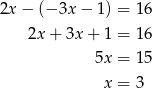 2x− (− 3x− 1) = 16 2x + 3x+ 1 = 16 5x = 15 x = 3 