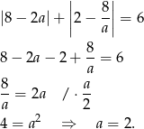  || || |8− 2a|+ |2 − 8-|= 6 | a | 8 8 − 2a − 2 + --= 6 a 8-= 2a / ⋅ a- a 2 4 = a2 ⇒ a = 2. 
