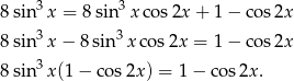  3 3 8sin x = 8 sin xco s2x + 1 − cos 2x 8sin3 x− 8sin3x cos 2x = 1 − cos 2x 3 8sin x(1− cos2x ) = 1− cos2x . 