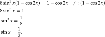 8 sin 3x(1 − cos 2x) = 1 − co s2x / : (1− cos2x ) 3 8 sin x = 1 3 1- sin x = 8 1 sin x = -. 2 