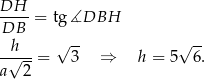 DH ---- = tg ∡DBH DB -h--- √ -- √ -- a√ 2-= 3 ⇒ h = 5 6. 