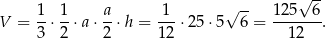  √ -- 1- 1- a- -1- √ -- 125---6 V = 3 ⋅ 2 ⋅a⋅ 2 ⋅h = 12 ⋅2 5⋅5 6 = 12 . 