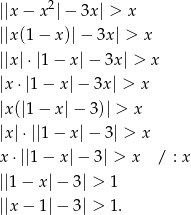 ||x − x 2|− 3x| > x ||x (1− x )|− 3x | > x ||x |⋅|1− x|− 3x | > x |x⋅|1 − x| − 3x| > x |x(|1− x |− 3)| > x |x|⋅||1− x|− 3| > x x ⋅||1 − x| − 3| > x / : x ||1 − x| − 3| > 1 ||x − 1| − 3| > 1. 