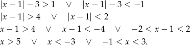|x − 1| − 3 > 1 ∨ |x − 1| − 3 < − 1 |x − 1| > 4 ∨ |x − 1| < 2 x− 1 > 4 ∨ x − 1 < −4 ∨ − 2 < x − 1 < 2 x > 5 ∨ x < − 3 ∨ − 1 < x < 3 . 