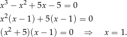 3 2 x − x + 5x − 5 = 0 x2(x − 1) + 5(x − 1 ) = 0 2 (x + 5)(x − 1) = 0 ⇒ x = 1. 