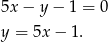 5x− y− 1 = 0 y = 5x − 1. 
