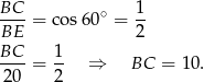 BC-- ∘ 1- BE = co s60 = 2 BC 1 ----= -- ⇒ BC = 10. 2 0 2 