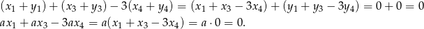 (x1 + y1)+ (x3 + y3)− 3(x4 + y4) = (x1 + x3 − 3x4) + (y1 + y3 − 3y4) = 0 + 0 = 0 ax1 + ax3 − 3ax4 = a(x1 + x3 − 3x4) = a ⋅0 = 0. 