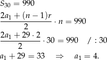 S30 = 99 0 2a + (n − 1)r --1------------⋅n = 990 2 2a1-+-29-⋅2- 2 ⋅30 = 990 / : 30 a + 29 = 33 ⇒ a = 4. 1 1 