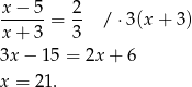 x − 5 2 ------= -- / ⋅3(x + 3) x + 3 3 3x − 15 = 2x+ 6 x = 2 1. 