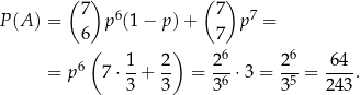  ( 7) (7 ) P (A ) = p 6(1− p)+ p 7 = 6 7 ( 1 2) 26 26 64 = p6 7 ⋅--+ -- = -6-⋅3 = -5-= ----. 3 3 3 3 24 3 