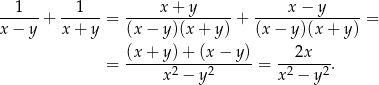  1 1 x + y x− y ------+ ------ = ---------------+ ---------------= x − y x + y (x − y )(x+ y) (x − y)(x + y) (x-+-y-)+-(x-−-y-) ---2x--- = x 2 − y 2 = x2 − y2 . 