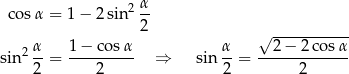  α cos α = 1 − 2 sin 2-- 2 √ ----------- 2 α 1-−-co-sα α- --2-−-2-cos-α sin 2 = 2 ⇒ sin 2 = 2 