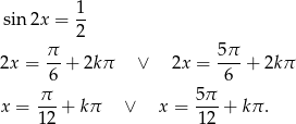  sin 2x = 1- 2 π- 5π- 2x = 6 + 2kπ ∨ 2x = 6 + 2kπ π 5π x = ---+ k π ∨ x = ---+ kπ . 12 12 