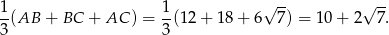 1 1 √ -- √ -- -(AB + BC + AC ) = --(12+ 18+ 6 7) = 10 + 2 7. 3 3 