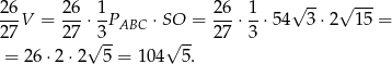 26 26 1 26 1 √ -- √ --- ---V = ---⋅--PABC ⋅SO = ---⋅--⋅54 3 ⋅2 15 = 27 27 √3-- √ -- 27 3 = 26 ⋅2 ⋅2 5 = 10 4 5. 