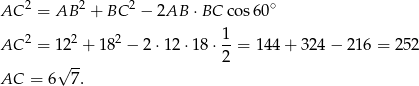  2 2 2 ∘ AC = AB + BC − 2AB ⋅BC cos6 0 2 2 2 1 AC = 1 2 + 1 8 − 2 ⋅12 ⋅18 ⋅--= 144 + 324 − 21 6 = 252 √ -- 2 AC = 6 7. 