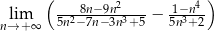  ( ---8n−9n2---- 1−n-4) nl→im+∞ 5n2− 7n− 3n3+ 5 − 5n3+2 