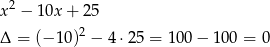 x2 − 10x + 25 Δ = (− 10)2 − 4 ⋅25 = 1 00− 100 = 0 